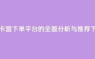新兴卡盟下单平台的全面分析与推荐