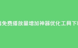 抖音免费播放量增加神器SEO优化工具
