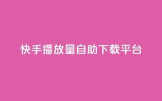 快手播放量自助下载平台,qq点赞24自助服务 - 拼多多帮助力 - 多多大师工具箱手机版