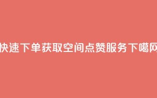 快速下单获取QQ空间点赞服务