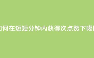 如何在短短1分钟内获得3000次点赞？