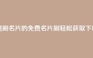 QQ免费刷名片的(QQ免费名片刷，轻松获取)