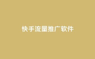 快手流量推广软件 - 快手流量推广软件：有效提升快手平台流量的工具~