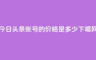 今日头条账号的价格是多少？
