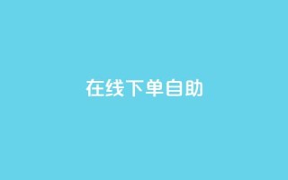 在线下单自助,QQSVIP下单 - 拼多多助力24小时网站 - 抖音业务下单24小时最低价