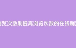 在线刷qq浏览次数刷(提高QQ浏览次数的在线刷法)