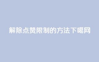解除QQ点赞限制的方法