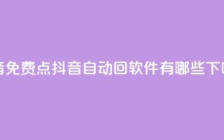 QQ抖音免费点 - 抖音自动回软件有哪些