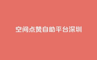 qq空间点赞自助平台深圳 - 深圳QQ空间点赞助手自助服务！