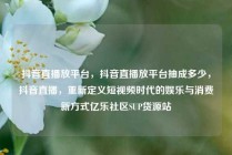 抖音直播放平台，抖音直播放平台抽成多少，抖音直播，重新定义短视频时代的娱乐与消费新方式亿乐社区SUP货源站