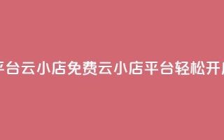 ks免费业务平台云小店(免费云小店平台KS，轻松开启线上业务)