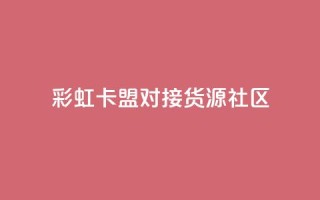 彩虹卡盟对接货源社区,QQ空间访客业务 - 二十万粉丝接一条广告多少钱 - 抖音1到75级价格表一览