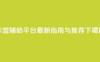 DNF卡盟辅助平台最新指南与推荐
