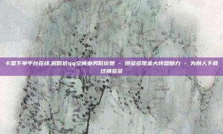 卡盟下单平台在线,超低价qq空间业务低价赞 - 拼多多现金大转盘助力 - 为别人下载过拼多多
