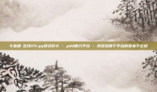 斗音刷讚在线24,qq赞资料卡 - pdd助力平台 - 拼多多哪个平台的菜米子正规