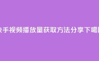 快手视频播放量获取方法分享