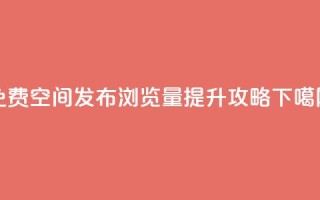 免费QQ空间发布浏览量提升攻略