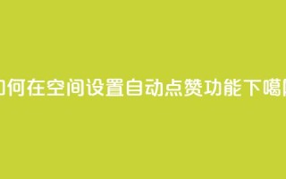 如何在QQ空间设置自动点赞功能