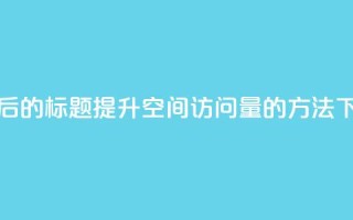 重写后的标题：提升QQ空间访问量的方法