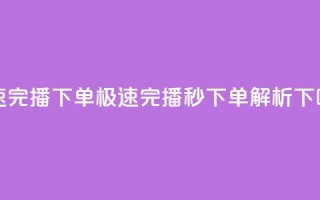 DY极速完播下单(DY极速完播，秒下单解析)
