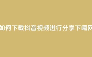 如何下载抖音视频进行分享