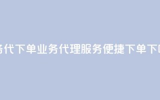 qq业务代下单(QQ业务代理服务便捷下单)