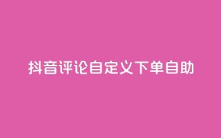 抖音评论自定义下单自助,刷会员最稳定的卡盟 - 快手粉丝平台+永不掉粉 - ks便宜的下单平台
