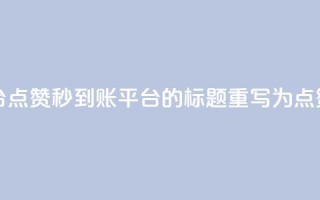 dy点赞秒到账平台(dy点赞秒到账平台 的标题重写为 dy点赞秒到账)