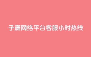 子潇网络平台客服24小时热线,qq业务卡盟平台 - QQ在线刷空间访客量 - qq刷空间说说浏览次数