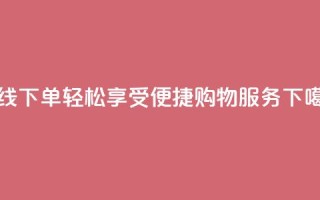在线下单，轻松享受便捷购物服务
