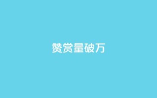 赞赏量破万！10,000次赞成仅需1毛