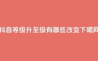 抖音等级升至75级有哪些改变？