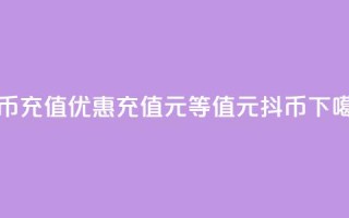 抖币充值优惠：充值1元等值10元抖币
