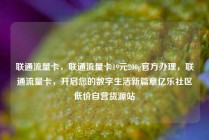 联通流量卡，联通流量卡19元200g官方办理，联通流量卡，开启您的数字生活新篇章亿乐社区低价自营货源站