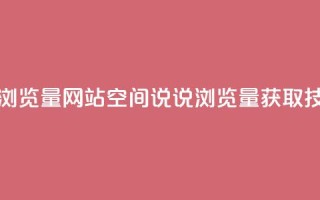 qq空间说说浏览量网站(qq空间说说浏览量获取技巧)