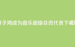 黄子鸿成为QQ音乐超级会员代言