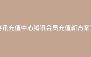 qq会员腾讯充值中心(腾讯QQ会员充值新方案)