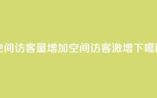 QQ空间访客量增加(QQ空间访客激增)
