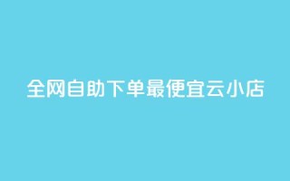 全网自助下单最便宜云小店,抖音24小时自助服务 - 拼多多助力软件免费 - 高效稳定自助下单