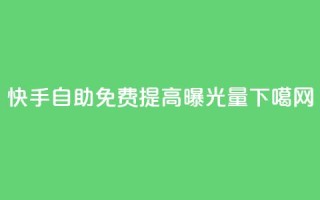 快手自助免费提高曝光量