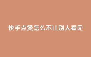 快手点赞怎么不让别人看见?,抖音如何拍视频可以涨粉丝 - 小红书刷网站在线刷浏览量 - QQj空间点赞麻烦