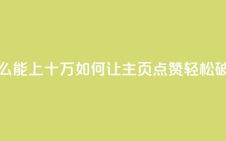 qq主页点赞怎么能上十万(如何让QQ主页点赞轻松破十万)