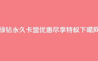绿钻永久卡盟优惠，尽享QQ特权