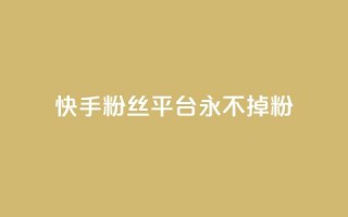快手粉丝平台+永不掉粉,ma卖快手号平台 - 巨量千川手机版下载 - 抖音点赞ks下单