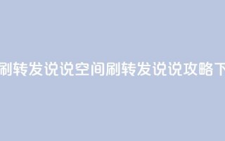 qq空间刷转发说说(qq空间刷转发说说攻略)