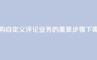订购DY自定义评论业务的重要步骤