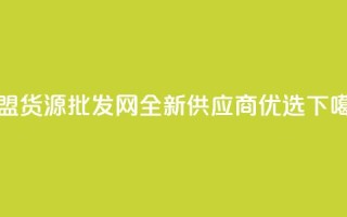 QQ卡盟货源批发网全新供应商优选