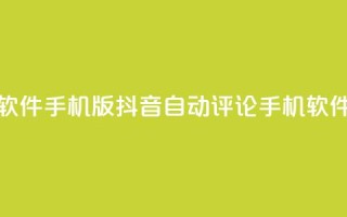抖音自动评论软件手机版(抖音自动评论手机软件，提高互动效果)