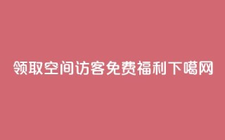 领取100空间访客免费福利