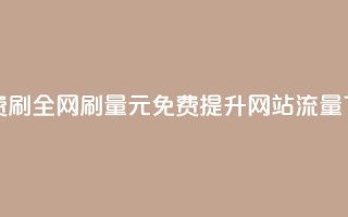 0元免费刷ks(KS全网刷量0元免费，提升网站流量)